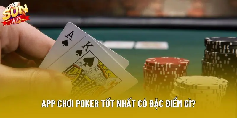 App chơi poker tốt nhất có đặc điểm gì?