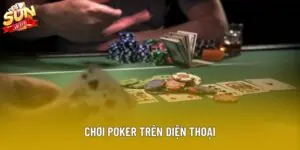 Hướng Dẫn Chơi Poker Trên Điện Thoại Và Các Yếu Tố Cần Lưu Ý