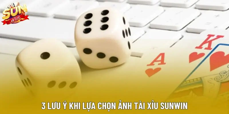 3 lưu ý khi lựa chọn ảnh tài xỉu sunwin 3 lưu ý khi lựa chọn ảnh tài xỉu sunwin