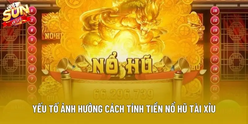 Yếu tố ảnh hưởng cách tính tiền nổ hũ tài xỉu Yếu tố ảnh hưởng cách tính tiền nổ hũ tài xỉu