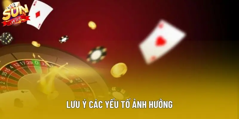 Lưu ý các yếu tố ảnh hưởng Lưu ý các yếu tố ảnh hưởng